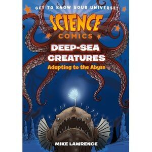 Science Comics: Deep-Sea Creatures: Adapting to the Abyss -- Mike Lawrence